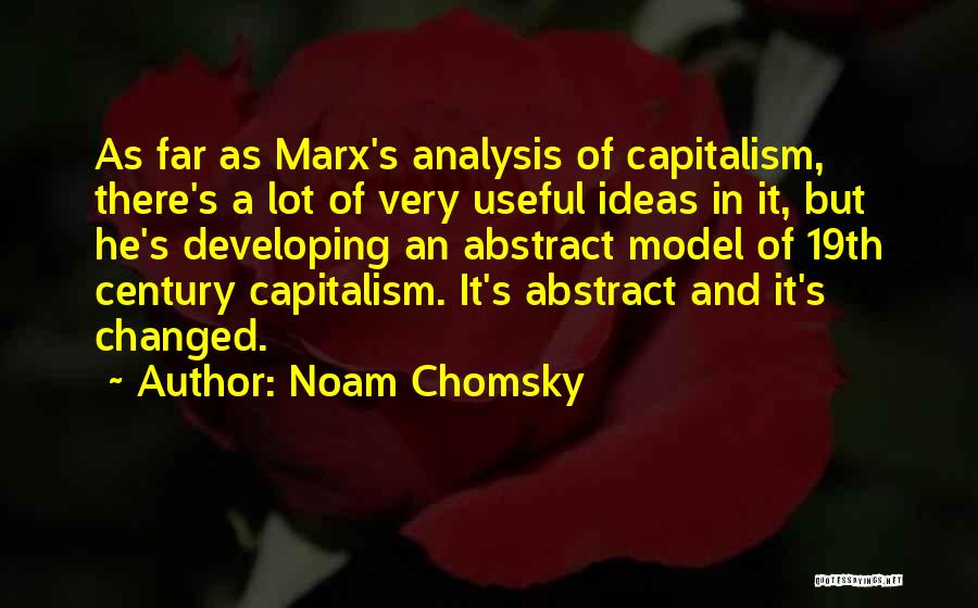 Noam Chomsky Quotes: As Far As Marx's Analysis Of Capitalism, There's A Lot Of Very Useful Ideas In It, But He's Developing An