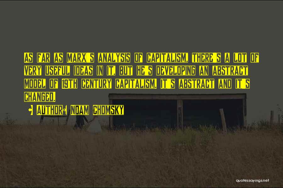 Noam Chomsky Quotes: As Far As Marx's Analysis Of Capitalism, There's A Lot Of Very Useful Ideas In It, But He's Developing An