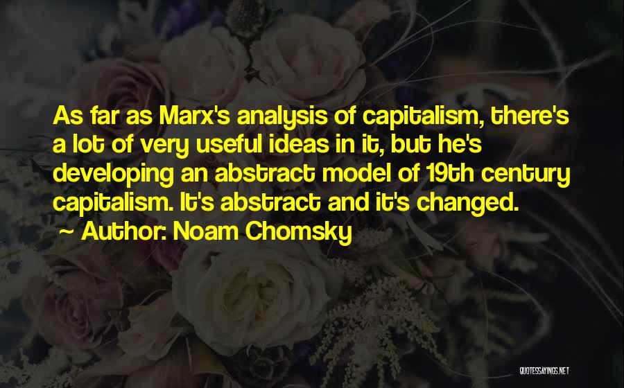 Noam Chomsky Quotes: As Far As Marx's Analysis Of Capitalism, There's A Lot Of Very Useful Ideas In It, But He's Developing An