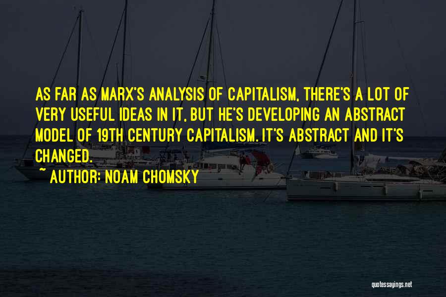 Noam Chomsky Quotes: As Far As Marx's Analysis Of Capitalism, There's A Lot Of Very Useful Ideas In It, But He's Developing An
