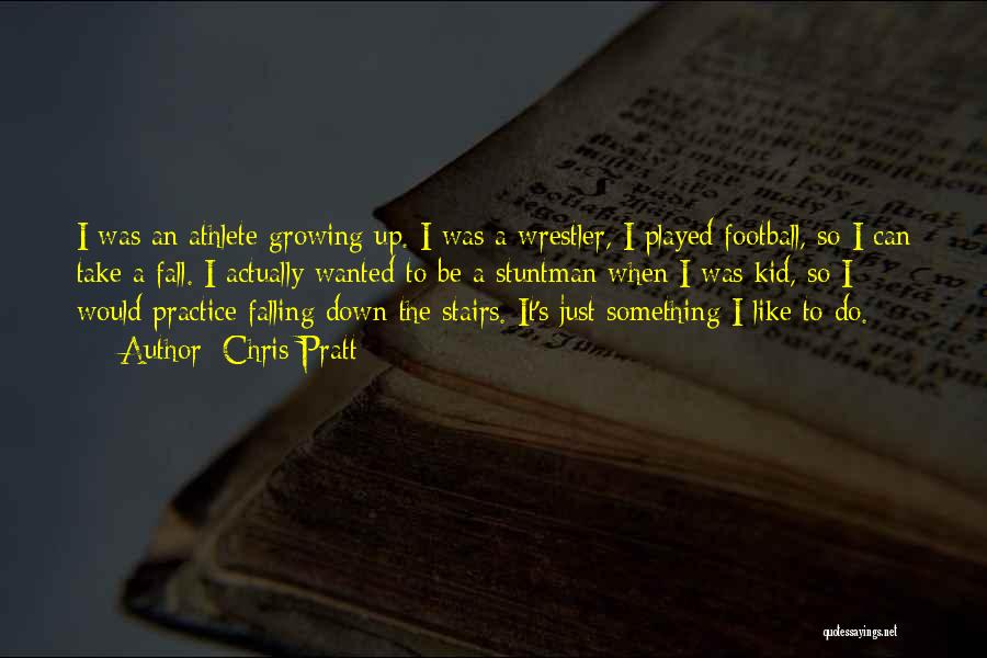 Chris Pratt Quotes: I Was An Athlete Growing Up. I Was A Wrestler, I Played Football, So I Can Take A Fall. I