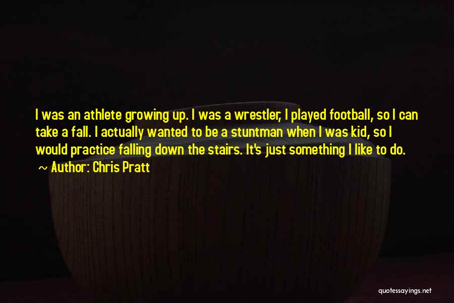 Chris Pratt Quotes: I Was An Athlete Growing Up. I Was A Wrestler, I Played Football, So I Can Take A Fall. I