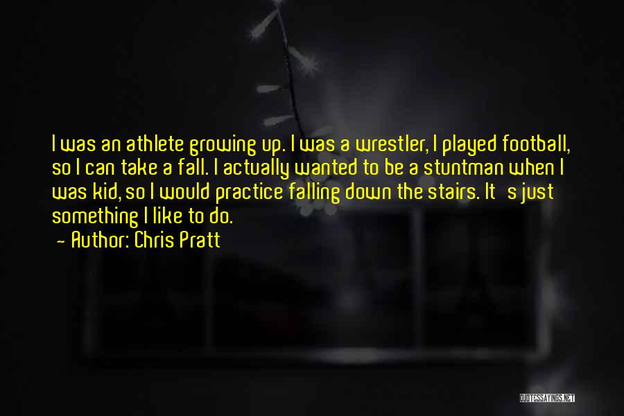 Chris Pratt Quotes: I Was An Athlete Growing Up. I Was A Wrestler, I Played Football, So I Can Take A Fall. I