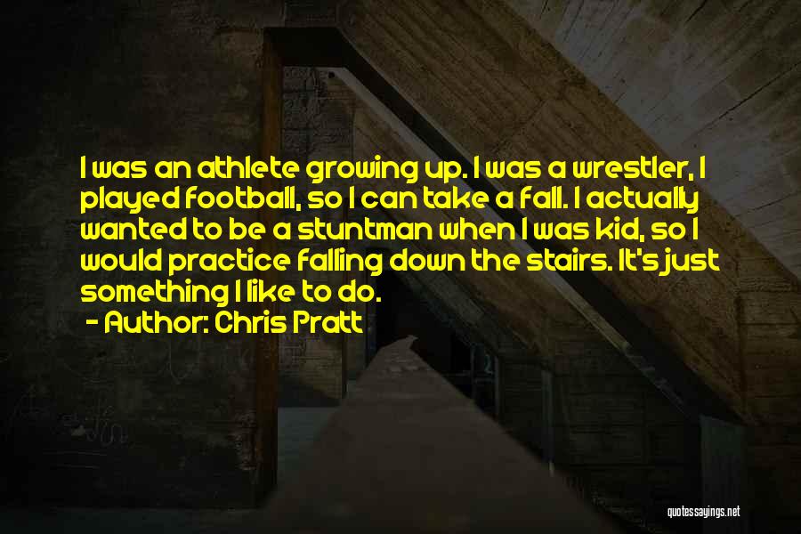 Chris Pratt Quotes: I Was An Athlete Growing Up. I Was A Wrestler, I Played Football, So I Can Take A Fall. I