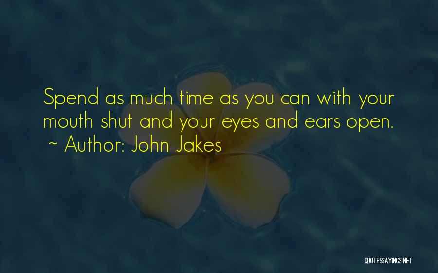 John Jakes Quotes: Spend As Much Time As You Can With Your Mouth Shut And Your Eyes And Ears Open.