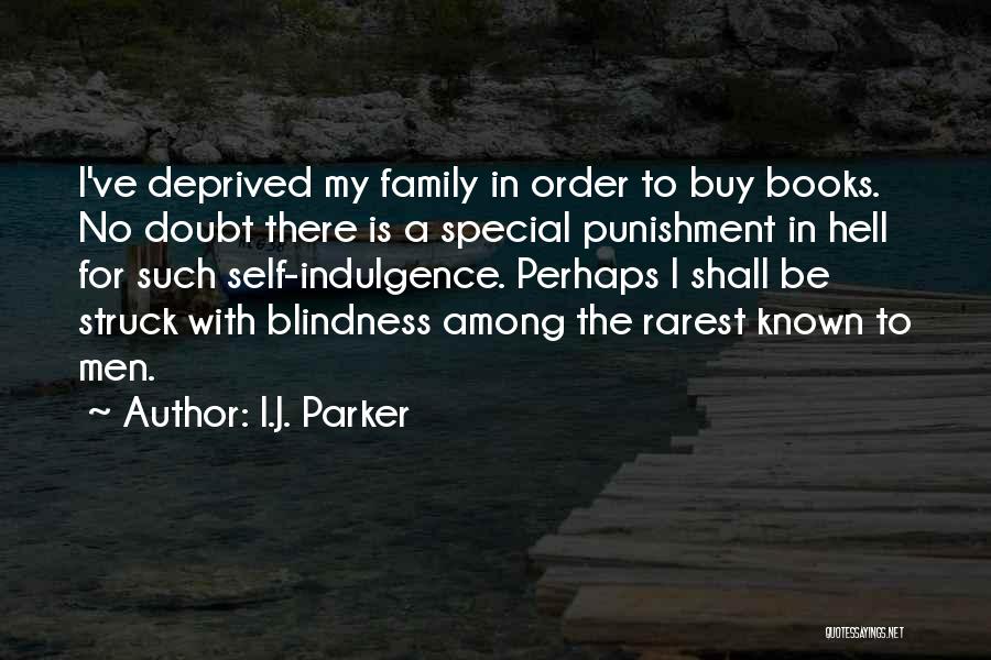 I.J. Parker Quotes: I've Deprived My Family In Order To Buy Books. No Doubt There Is A Special Punishment In Hell For Such