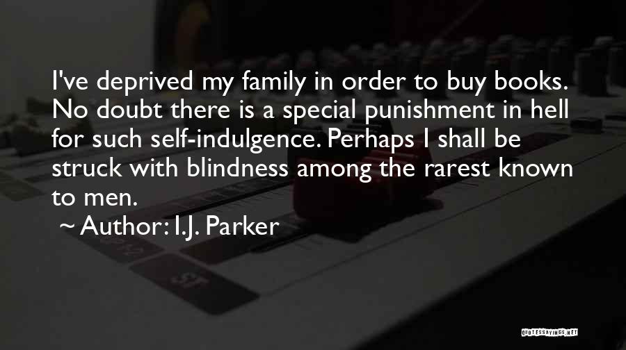 I.J. Parker Quotes: I've Deprived My Family In Order To Buy Books. No Doubt There Is A Special Punishment In Hell For Such