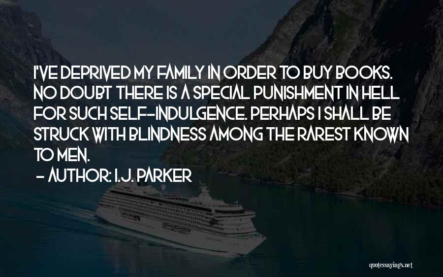 I.J. Parker Quotes: I've Deprived My Family In Order To Buy Books. No Doubt There Is A Special Punishment In Hell For Such