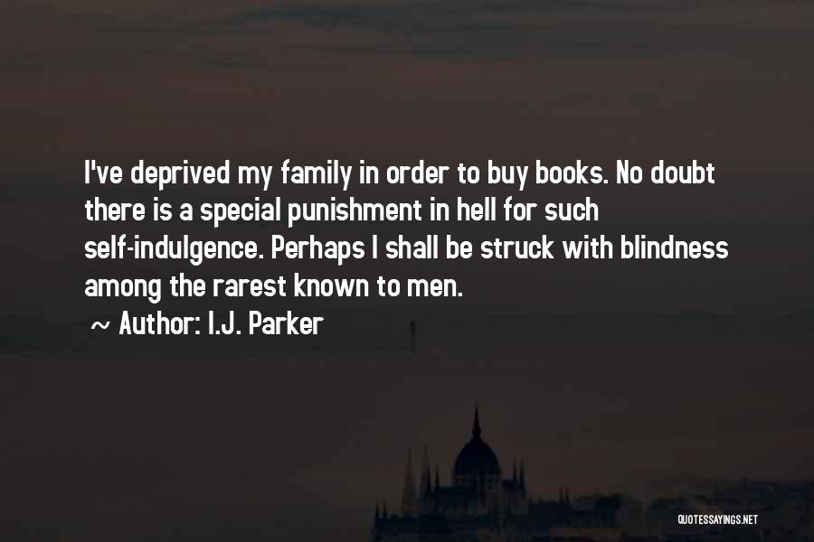 I.J. Parker Quotes: I've Deprived My Family In Order To Buy Books. No Doubt There Is A Special Punishment In Hell For Such