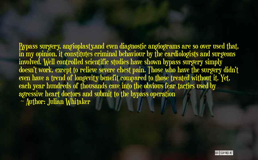 Julian Whitaker Quotes: Bypass Surgery, Angioplasty,and Even Diagnostic Angiograms Are So Over Used That, In My Opinion, It Constitutes Criminal Behaviour By The