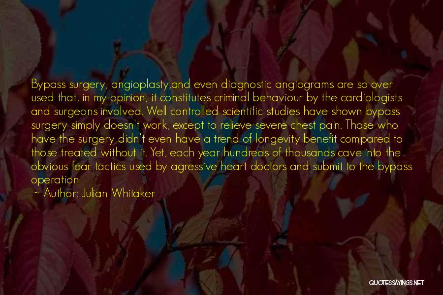 Julian Whitaker Quotes: Bypass Surgery, Angioplasty,and Even Diagnostic Angiograms Are So Over Used That, In My Opinion, It Constitutes Criminal Behaviour By The