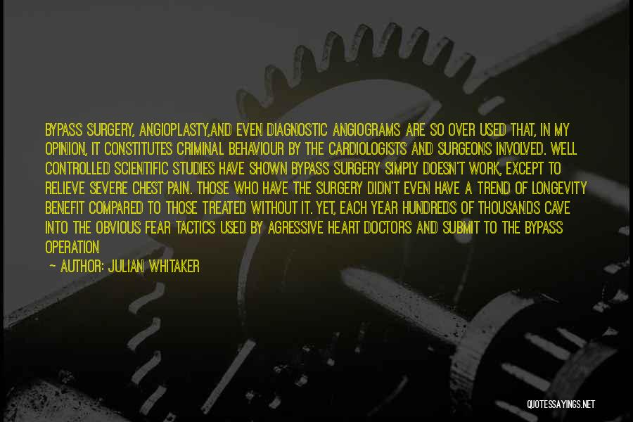 Julian Whitaker Quotes: Bypass Surgery, Angioplasty,and Even Diagnostic Angiograms Are So Over Used That, In My Opinion, It Constitutes Criminal Behaviour By The