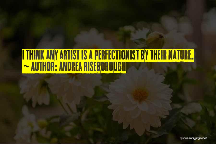 Andrea Riseborough Quotes: I Think Any Artist Is A Perfectionist By Their Nature.