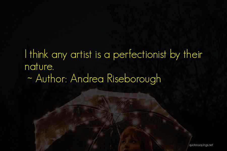 Andrea Riseborough Quotes: I Think Any Artist Is A Perfectionist By Their Nature.