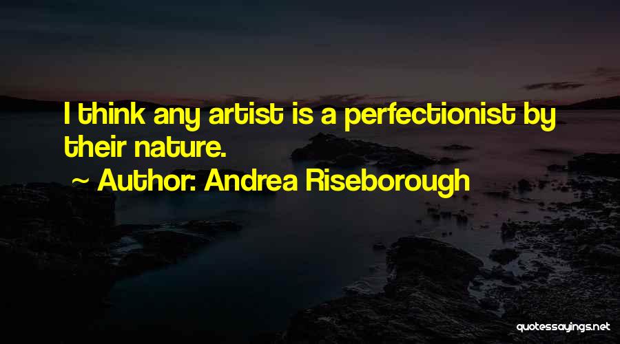 Andrea Riseborough Quotes: I Think Any Artist Is A Perfectionist By Their Nature.