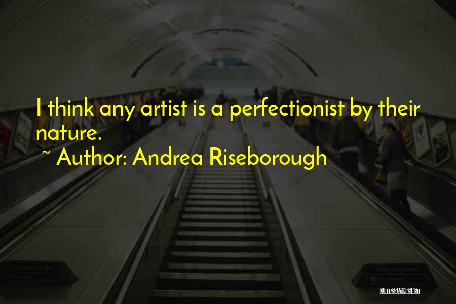 Andrea Riseborough Quotes: I Think Any Artist Is A Perfectionist By Their Nature.