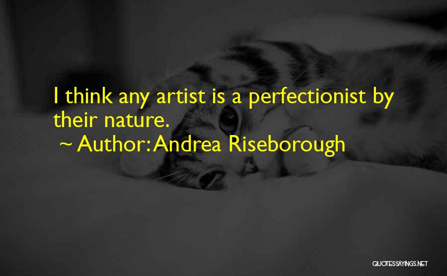 Andrea Riseborough Quotes: I Think Any Artist Is A Perfectionist By Their Nature.