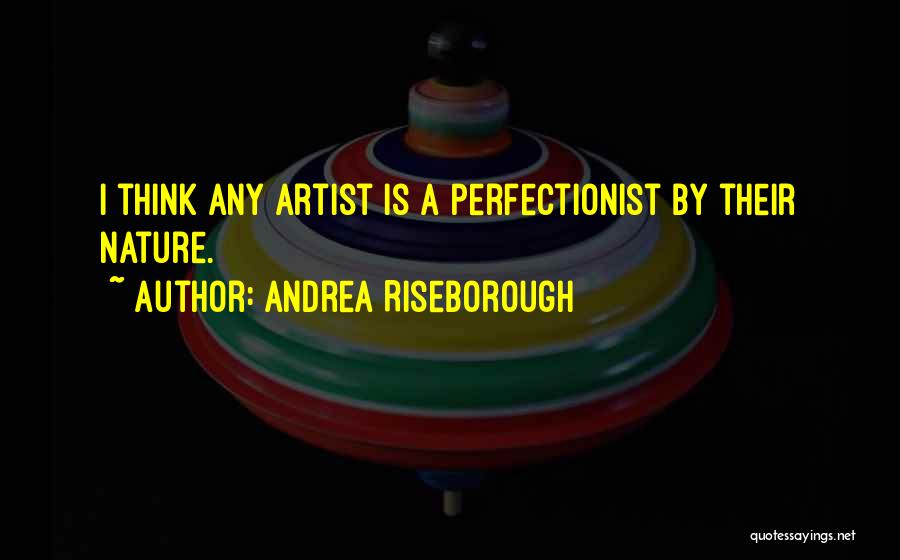 Andrea Riseborough Quotes: I Think Any Artist Is A Perfectionist By Their Nature.