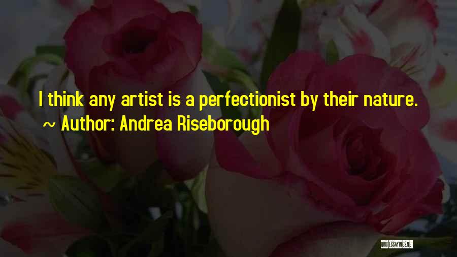 Andrea Riseborough Quotes: I Think Any Artist Is A Perfectionist By Their Nature.