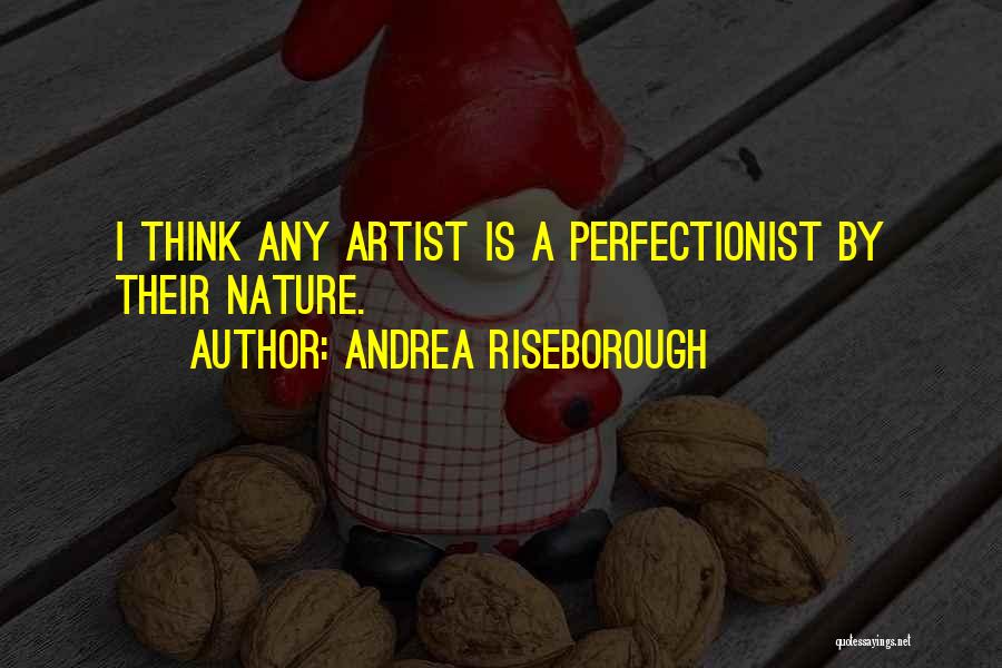 Andrea Riseborough Quotes: I Think Any Artist Is A Perfectionist By Their Nature.