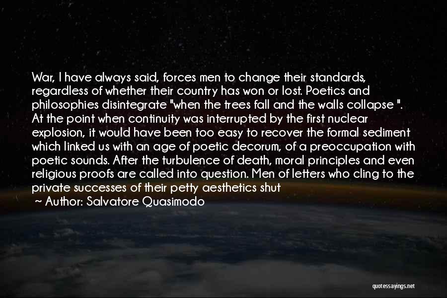 Salvatore Quasimodo Quotes: War, I Have Always Said, Forces Men To Change Their Standards, Regardless Of Whether Their Country Has Won Or Lost.