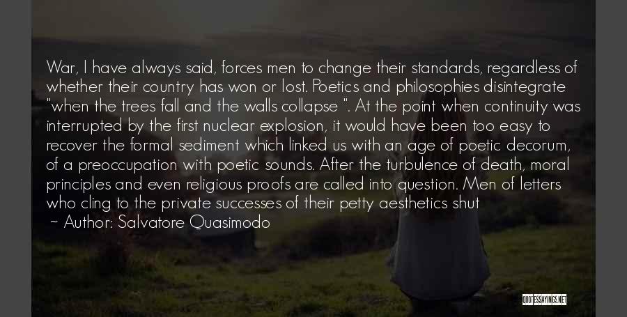 Salvatore Quasimodo Quotes: War, I Have Always Said, Forces Men To Change Their Standards, Regardless Of Whether Their Country Has Won Or Lost.