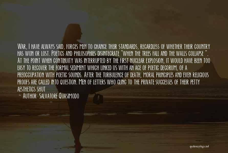 Salvatore Quasimodo Quotes: War, I Have Always Said, Forces Men To Change Their Standards, Regardless Of Whether Their Country Has Won Or Lost.