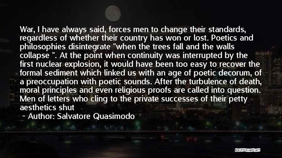 Salvatore Quasimodo Quotes: War, I Have Always Said, Forces Men To Change Their Standards, Regardless Of Whether Their Country Has Won Or Lost.