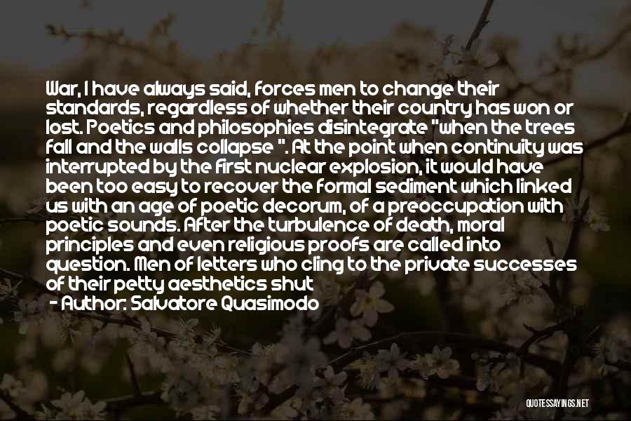 Salvatore Quasimodo Quotes: War, I Have Always Said, Forces Men To Change Their Standards, Regardless Of Whether Their Country Has Won Or Lost.