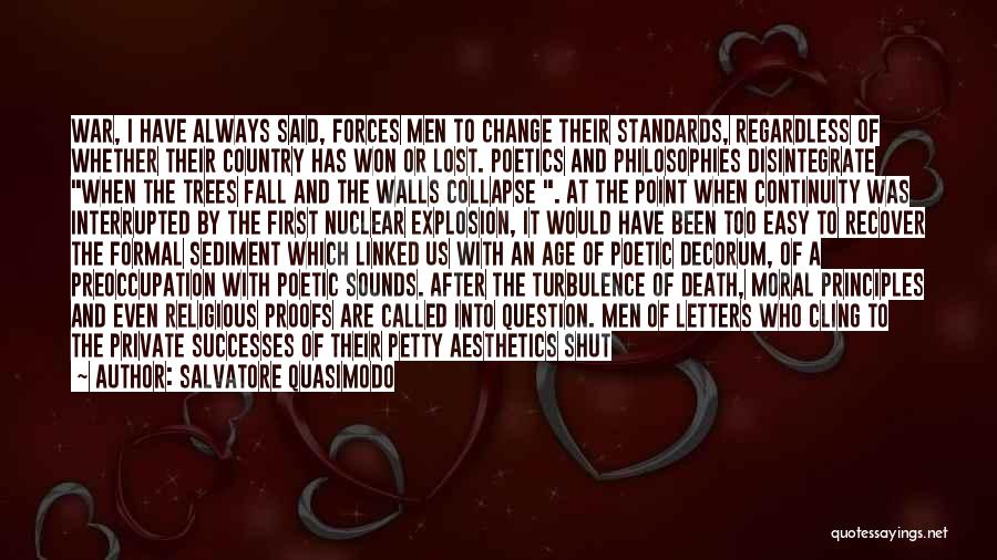 Salvatore Quasimodo Quotes: War, I Have Always Said, Forces Men To Change Their Standards, Regardless Of Whether Their Country Has Won Or Lost.