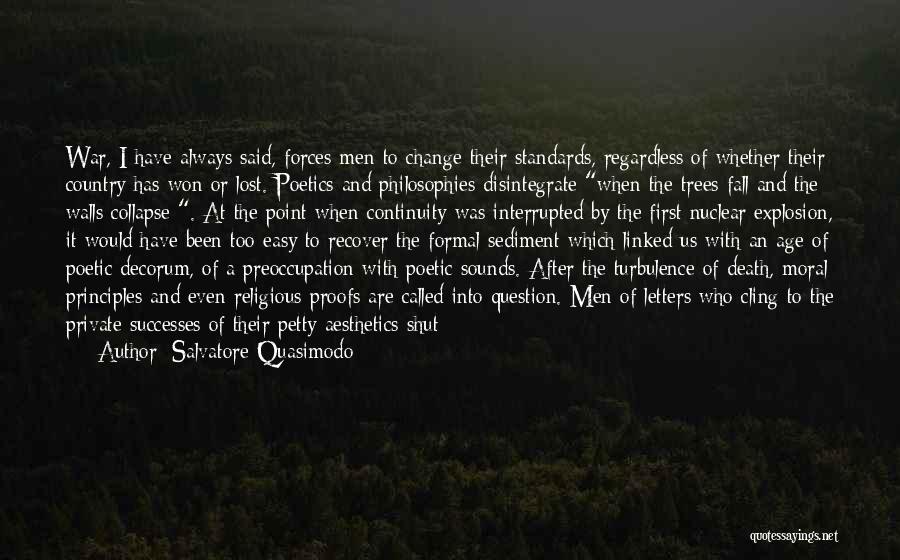 Salvatore Quasimodo Quotes: War, I Have Always Said, Forces Men To Change Their Standards, Regardless Of Whether Their Country Has Won Or Lost.