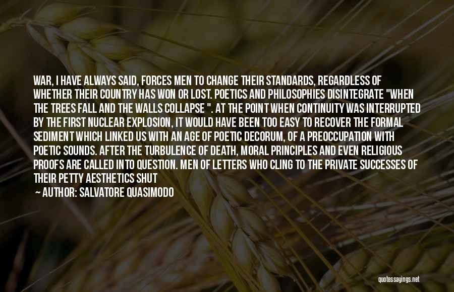 Salvatore Quasimodo Quotes: War, I Have Always Said, Forces Men To Change Their Standards, Regardless Of Whether Their Country Has Won Or Lost.