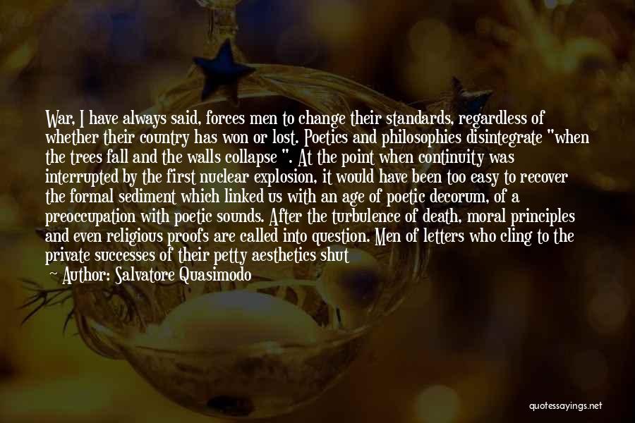 Salvatore Quasimodo Quotes: War, I Have Always Said, Forces Men To Change Their Standards, Regardless Of Whether Their Country Has Won Or Lost.