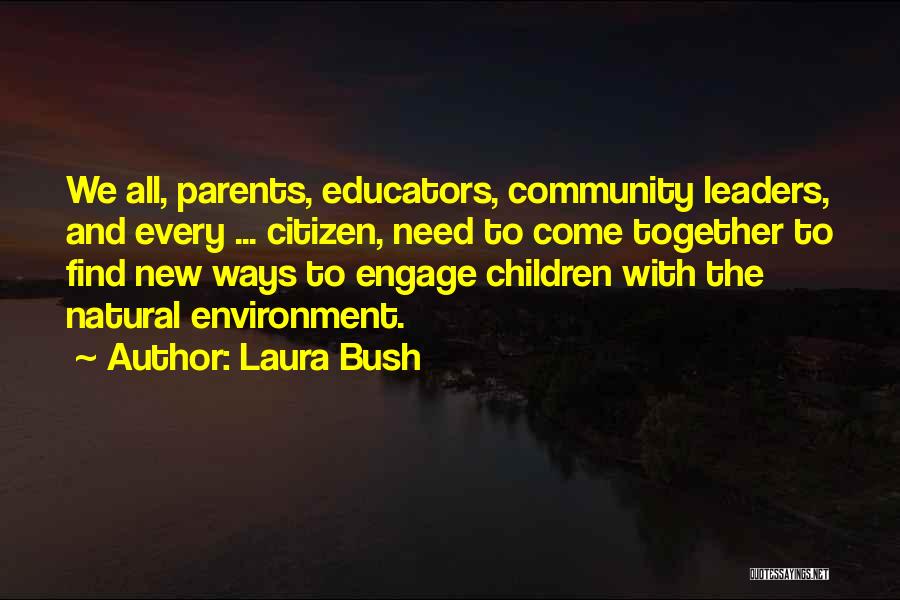 Laura Bush Quotes: We All, Parents, Educators, Community Leaders, And Every ... Citizen, Need To Come Together To Find New Ways To Engage