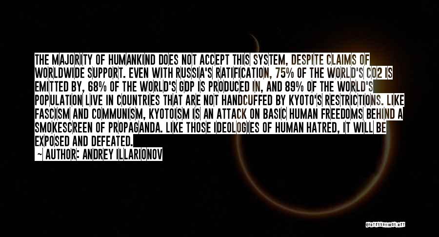 Andrey Illarionov Quotes: The Majority Of Humankind Does Not Accept This System, Despite Claims Of Worldwide Support. Even With Russia's Ratification, 75% Of