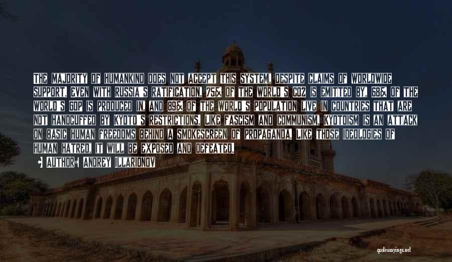 Andrey Illarionov Quotes: The Majority Of Humankind Does Not Accept This System, Despite Claims Of Worldwide Support. Even With Russia's Ratification, 75% Of