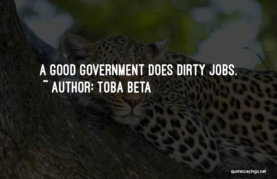 Toba Beta Quotes: A Good Government Does Dirty Jobs.