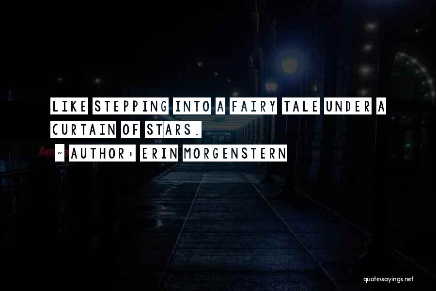 Erin Morgenstern Quotes: Like Stepping Into A Fairy Tale Under A Curtain Of Stars.