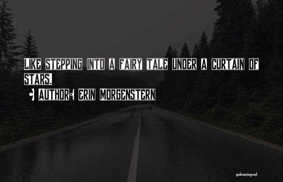 Erin Morgenstern Quotes: Like Stepping Into A Fairy Tale Under A Curtain Of Stars.