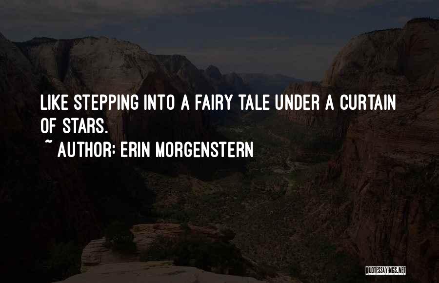 Erin Morgenstern Quotes: Like Stepping Into A Fairy Tale Under A Curtain Of Stars.