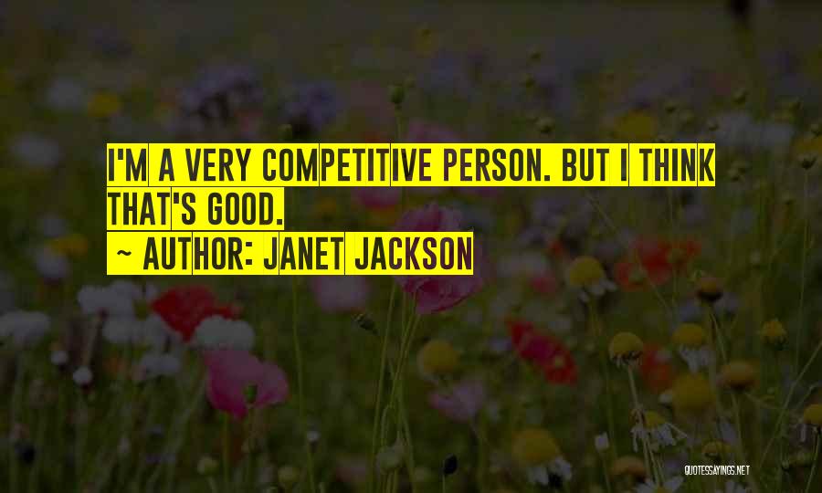 Janet Jackson Quotes: I'm A Very Competitive Person. But I Think That's Good.