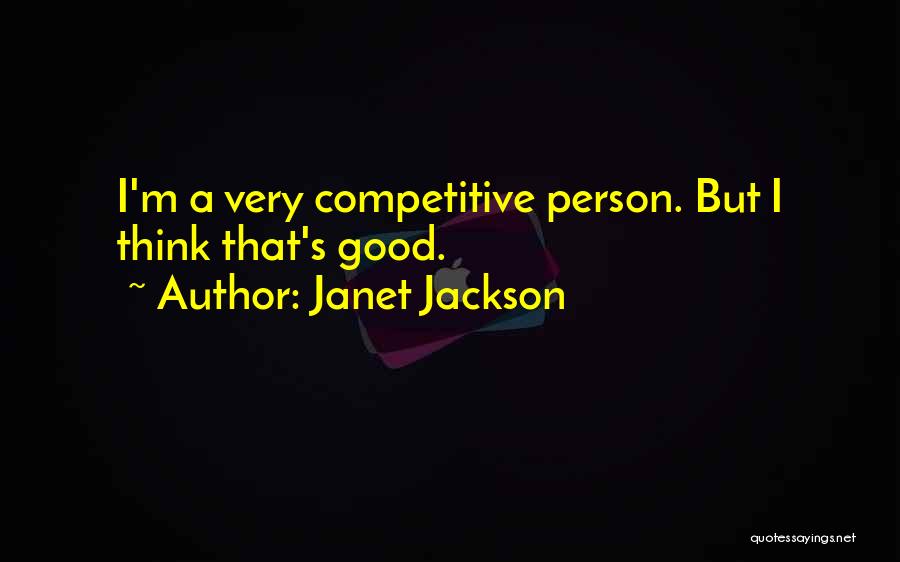 Janet Jackson Quotes: I'm A Very Competitive Person. But I Think That's Good.