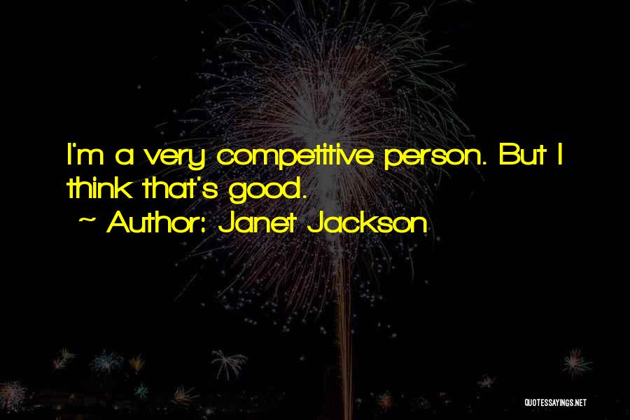 Janet Jackson Quotes: I'm A Very Competitive Person. But I Think That's Good.