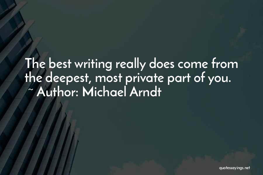 Michael Arndt Quotes: The Best Writing Really Does Come From The Deepest, Most Private Part Of You.