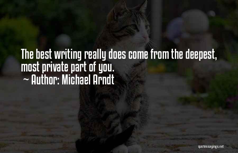 Michael Arndt Quotes: The Best Writing Really Does Come From The Deepest, Most Private Part Of You.