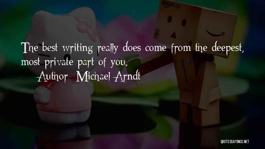 Michael Arndt Quotes: The Best Writing Really Does Come From The Deepest, Most Private Part Of You.