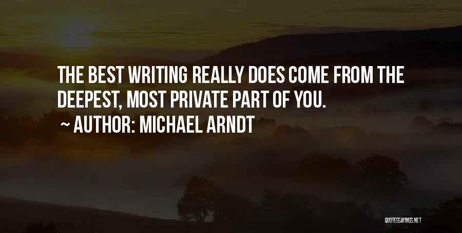 Michael Arndt Quotes: The Best Writing Really Does Come From The Deepest, Most Private Part Of You.