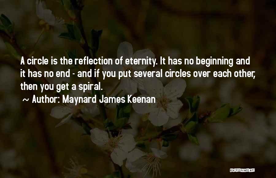 Maynard James Keenan Quotes: A Circle Is The Reflection Of Eternity. It Has No Beginning And It Has No End - And If You