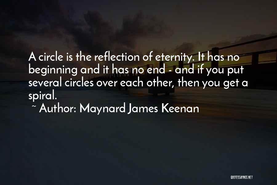 Maynard James Keenan Quotes: A Circle Is The Reflection Of Eternity. It Has No Beginning And It Has No End - And If You