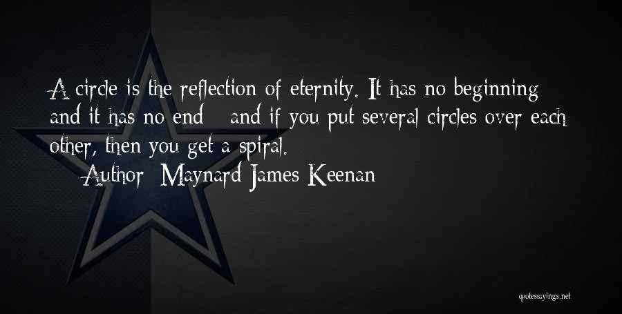 Maynard James Keenan Quotes: A Circle Is The Reflection Of Eternity. It Has No Beginning And It Has No End - And If You